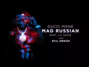 Gucci Mane - Mad Russian feat. Lil Skies